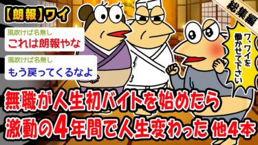 【2ch人情屋台】【朗報】無職が人生初バイトを始めたら激動の4年間で人生変わった。他4本を加えた総集編【2ch面白いスレ】