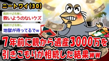 【2chおバカ問題児】【悲報】7年前に親から遺産3000万を引きこもりが相続した結果ww【2ch面白いスレ】