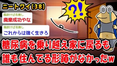 【2chおバカ問題児】【悲報】糖尿病を乗り越え家に戻るも誰も住んでいる形跡がなかったww【2ch面白いスレ】