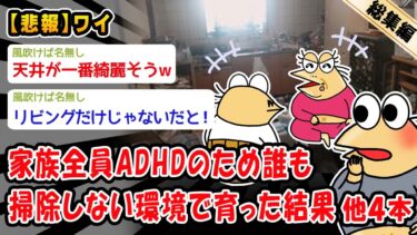 【2chおバカ問題児】【悲報】家族全員ADHDのため誰も掃除しない環境で育った結果。他4本を加えた総集編【2ch面白いスレ】