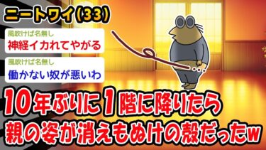 【2chおバカ問題児】【悲報】10年ぶりに1階に降りたら親に姿が消えもぬけの殻だったw【2ch面白いスレ】