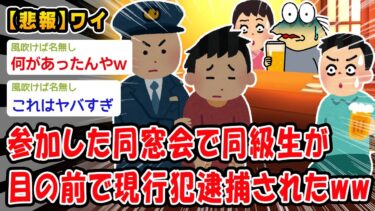 【2ch人情屋台】【悲報】参加した同窓会で同級生が目の前で現行犯逮捕されたww【2ch面白いスレ】