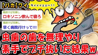 【2chおバカ問題児】【バカ】虫歯の歯を無理やりブチ抜いたんだけど激痛でヤバイw【2ch面白いスレ】